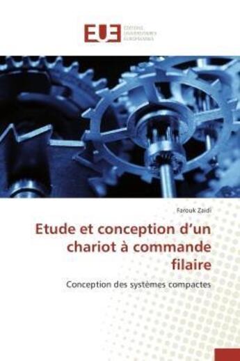 Couverture du livre « Etude et conception d'un chariot a commande filaire - conception des systemes compactes » de Zaidi Farouk aux éditions Editions Universitaires Europeennes