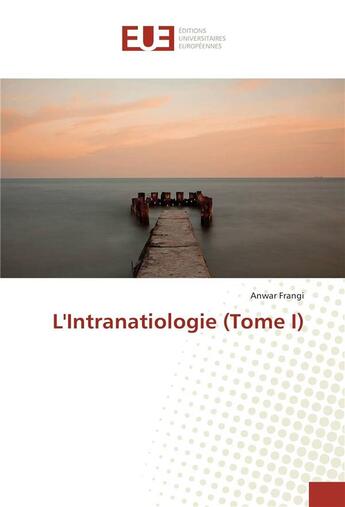 Couverture du livre « L'intranatiologie (tome I) » de Anwar Frangi aux éditions Editions Universitaires Europeennes