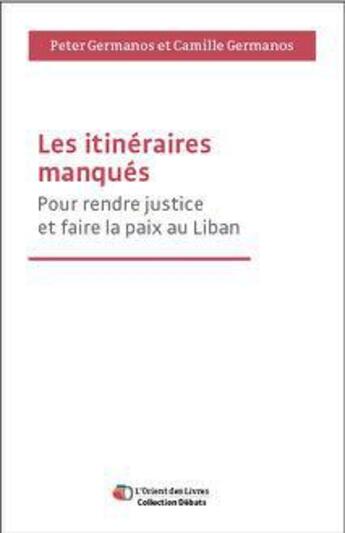 Couverture du livre « Les itinéraires manqués ; pour rendre justice et faire la paix au Liban » de Peter Germanos et Camille Germanos aux éditions L'orient Des Livres