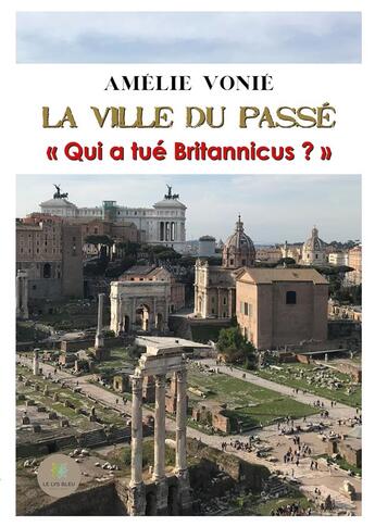 Couverture du livre « La ville du passé : qui a tué Britannicus ? » de Amelie Vonie aux éditions Le Lys Bleu