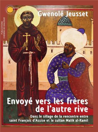 Couverture du livre « Envoyé vers les frères de l'autre rive ; dans le sillage de la rencontre entre saint François d'Assise et le sultan Malik al-Kamil » de Gwenole Jeusset aux éditions Chemins De Dialogue