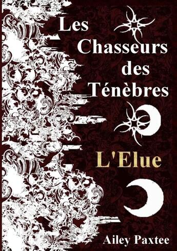 Couverture du livre « Les Chasseurs des Ténèbres : L'Elue - Tome 2 » de Paxtee Ailey aux éditions Lulu