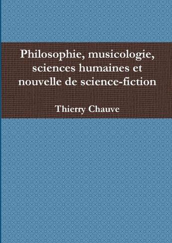 Couverture du livre « Philosophie, musicologie, sciences humaines et nouvelle de science-fiction » de Chauve Thierry aux éditions Lulu