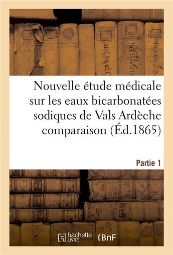 Couverture du livre « Nouvelle etude medicale sur les eaux bicarbonatees sodiques de vals ardeche partie 1 » de Delahaye aux éditions Hachette Bnf