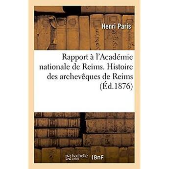 Couverture du livre « Rapport de m. h. paris a l'academie nationale de reims, sur la 1re question - histoire des archevequ » de Henri Paris aux éditions Hachette Bnf