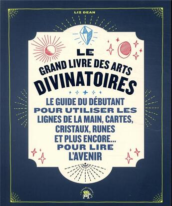 Couverture du livre « Le grand livre des arts divinatoires ; le guide du débutant pour utiliser les lignes de la main » de Liz Dean aux éditions Le Lotus Et L'elephant