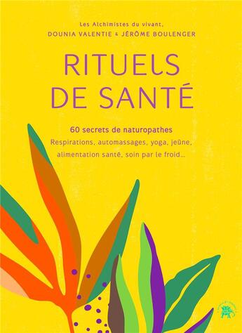 Couverture du livre « Rituels de santé : 60 secrets de naturopathes ; respirations, automassages, yoga, jeûne, alimentation santé, soin par le froid... » de Dounia Valentie et Jerome Boulenger aux éditions Le Lotus Et L'elephant