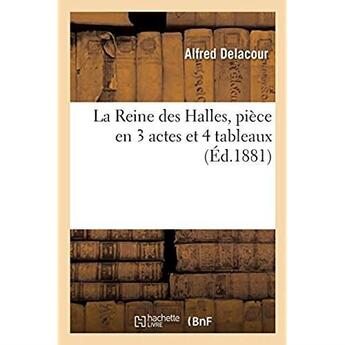 Couverture du livre « La reine des halles, piece en 3 actes et 4 tableaux » de Delacour Alfred aux éditions Hachette Bnf