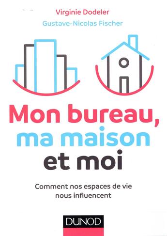 Couverture du livre « Mon bureau, ma maison et moi ; comment nos espaces de vie nous influencent » de Gustave-Nicolas Fischer et Virginie Dodeler aux éditions Dunod