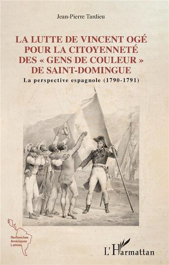 Couverture du livre « Lutte de Vincent Ogé pour la citoyenneté des gens de couleur de Saint-Domingue : la perspective espagnole (1790-1791) » de Jean-Pierre Tardieu aux éditions L'harmattan