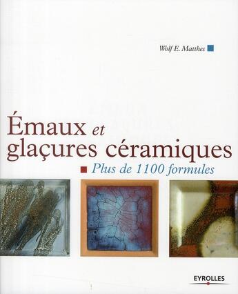 Couverture du livre « Émaux et glacures céramiques ; plus de 1100 formules » de Wolf E. Matthes aux éditions Eyrolles