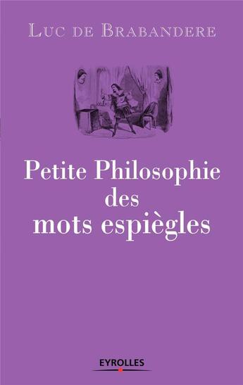 Couverture du livre « Petite philosophie des mots espiègles » de Luc De Brabandere aux éditions Eyrolles