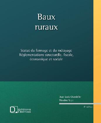 Couverture du livre « Baux ruraux ; le statut du fermage et du métayage, réglementations structurelle, fiscale, économique et sociale (6e édition) » de Jean-Louis Chandellier et Blandine Saget aux éditions Delmas