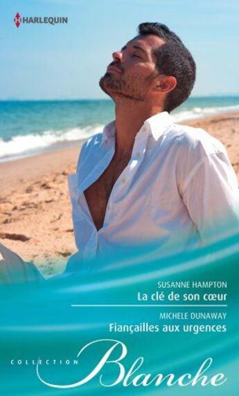 Couverture du livre « La clé de son coeur ; fiancailles aux urgences » de Michele Dunaway et Susanne Hampton aux éditions Harlequin