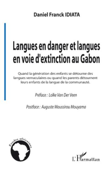 Couverture du livre « Langues en danger et langues en voie d'extinction au Gabon ; quand la génération des enfants se détourne des langues vernaculaires ou quand les parents détournent leurs enfants de la langue de la communauté » de Daniel Franck Idiata aux éditions L'harmattan