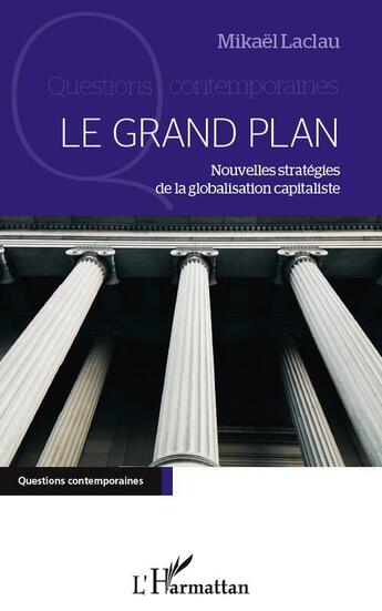 Couverture du livre « Le grand plan ; nouvelles stratégies de la globalisation capitaliste » de Mikael Laclau aux éditions L'harmattan