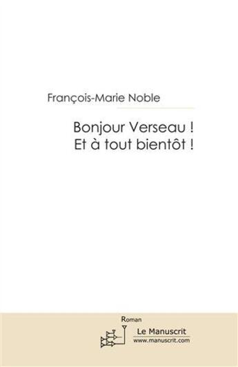 Couverture du livre « Bonjour verseau ! et à tout bientôt ! » de Francois-Marie Noble aux éditions Le Manuscrit