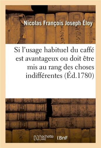 Couverture du livre « Examen de la question medico-politique. si l'usage habituel du caffe est avantageux - ou doit etre m » de Eloy N F J. aux éditions Hachette Bnf