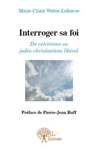 Couverture du livre « Interroger sa foi » de Marie-Claire Weber-Lefeuvre aux éditions Edilivre