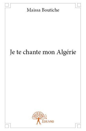 Couverture du livre « Je te chante mon algerie » de Boutiche Maissa aux éditions Edilivre