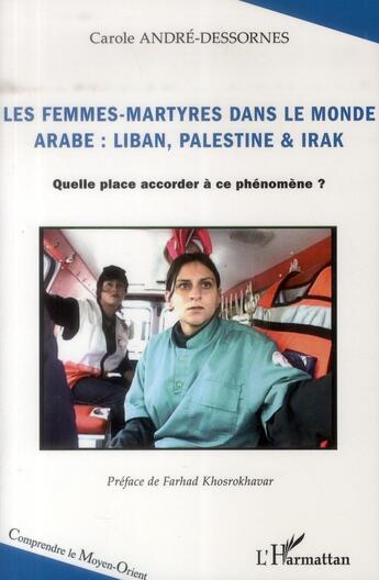 Couverture du livre « Femmes martyres dans le monde arabe : Liban, Palestine et Irak ; quelle place accorder à ce phénomène ? » de Carole Andre-Dessornes aux éditions L'harmattan