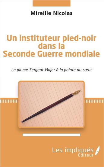 Couverture du livre « Un instituteur pied-noir dans la Seconde Guerre mondiale ; la plume Sergent-Major à la pointe du coeur » de Mireille Nicolas aux éditions L'harmattan