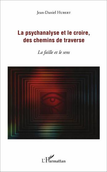 Couverture du livre « La psychanalyse et le croire, des chemins de traverse ; la faille et le sens » de Jean-Daniel Hubert aux éditions L'harmattan