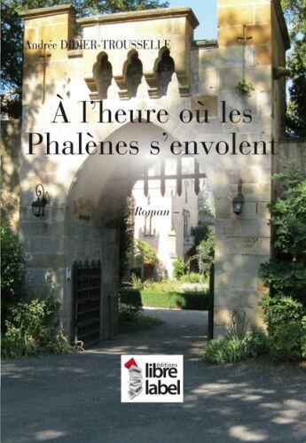 Couverture du livre « À l'heure ou les phalènes s'envolent » de Andree Didier-Trousselle aux éditions Libre Label