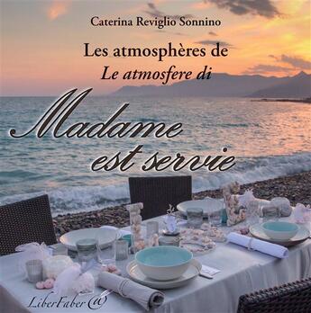 Couverture du livre « Les atmosphères de Madame est servie ; le atmosfere di Madame est servie » de Caterina Reviglio Sonnino aux éditions Liber Faber