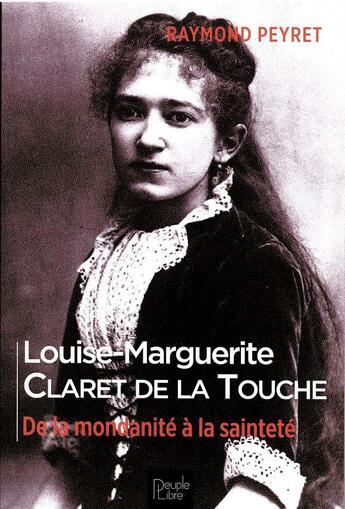 Couverture du livre « Louise-Marguerite Claret de la Touche : de la mondanité à la sainteté » de Raymond Peyret aux éditions Peuple Libre