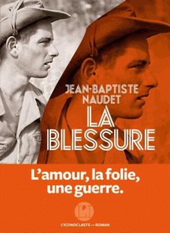 Couverture du livre « La blessure ; l'amour, la folie, une guerre » de Jean-Baptiste Naudet aux éditions L'iconoclaste