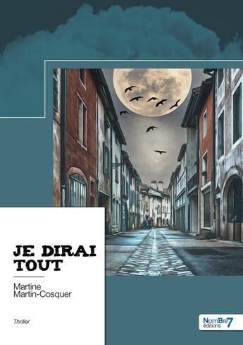 Couverture du livre « Je dirai tout » de Martine Martin-Cosquer aux éditions Nombre 7