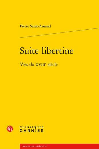 Couverture du livre « Suite libertine : vies du XVIIIe siècle » de Saint-Amand Pierre aux éditions Classiques Garnier