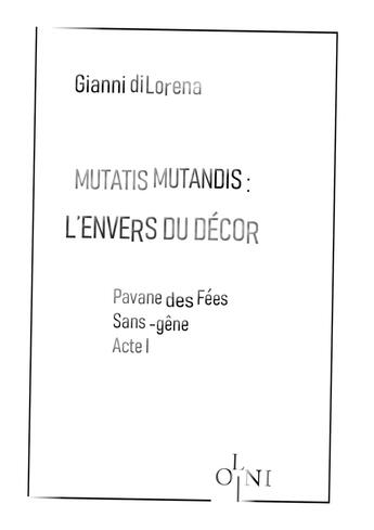 Couverture du livre « Mutatis Mutandis - L'envers du décor : Pavane des Fées Sans-Gêne : Acte I » de Gianni Di Lorena aux éditions Editions Olni