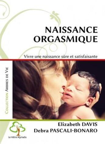 Couverture du livre « Naissance orgasmique ; vivre une naissance sûre et satisfaisante (3e édition) » de Elizabeth Davis et Debra Pascali-Bonaro aux éditions Hetre Myriadis