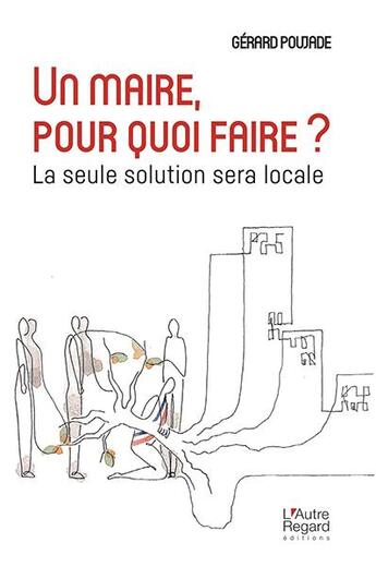 Couverture du livre « Un maire, pour quoi faire ? » de Gerard Poujade aux éditions L'autre Regard