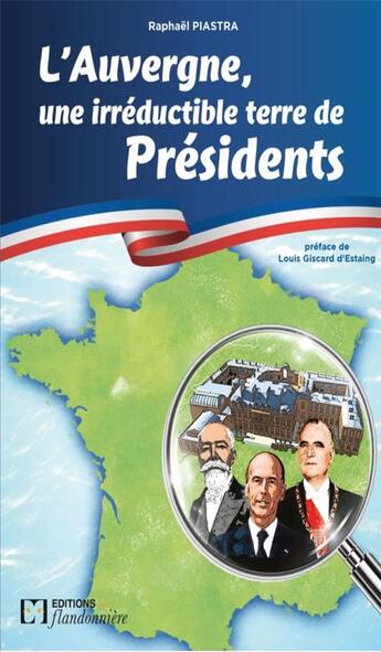 Couverture du livre « L'Auvergne, une irréductible terre de présidents » de Rapahel Piastra aux éditions Flandonniere