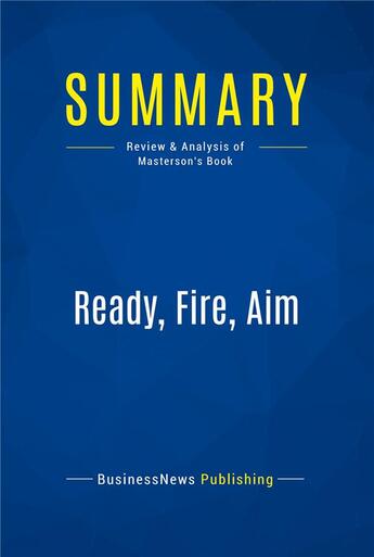 Couverture du livre « Ready, Fire, Aim : Review and Analysis of Masterson's Book » de  aux éditions Business Book Summaries