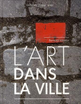 Couverture du livre « L'Art dans la ville » de Bernard Vasseur aux éditions Cercle D'art