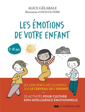 Couverture du livre « Les émotions de votre enfant : Les dernières découvertes sur le cerveau de l'enfant » de Alice Gelabale et Anouck Ferri aux éditions Courrier Du Livre