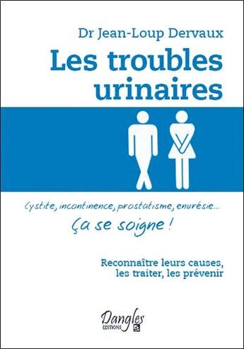 Couverture du livre « Les troubles urinaires ; ça se soigne ! » de Jean-Loup Dervaux aux éditions Dangles