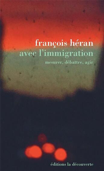 Couverture du livre « Avec l'immigration ; mesurer, débattre, agir » de François Héran aux éditions La Decouverte