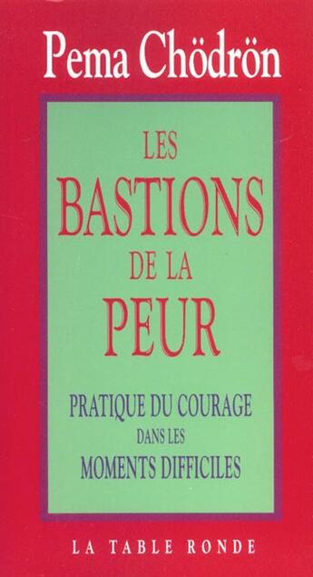 Couverture du livre « Bastions de la peur - pratique du courage dans les moments difficiles » de Pema Chodron aux éditions Table Ronde