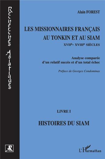 Couverture du livre « Les missionnaires français au Tonkin et au Siam XVIIe-XVIIIe siècles t.1 ; histoires du Siam ; analyse comparée d'un relatif succès et d'un total échec » de Alain Forest aux éditions L'harmattan