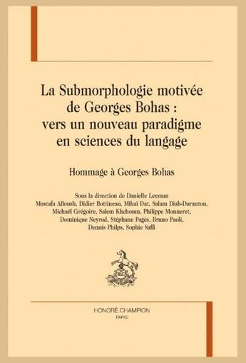 Couverture du livre « La submorphologie motivée de Georges Bohas : vers un nouveau paradigme en sciences du langage » de Danielle Leeman et Georges Bohas aux éditions Honore Champion