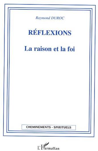 Couverture du livre « Reflexions la raison et la foi » de Raymond Duroc aux éditions L'harmattan