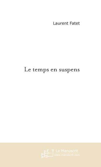 Couverture du livre « Le temps en suspens » de Laurent Fatet aux éditions Le Manuscrit