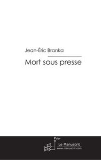 Couverture du livre « Mort sous presse » de Jean-Eric Branka aux éditions Le Manuscrit