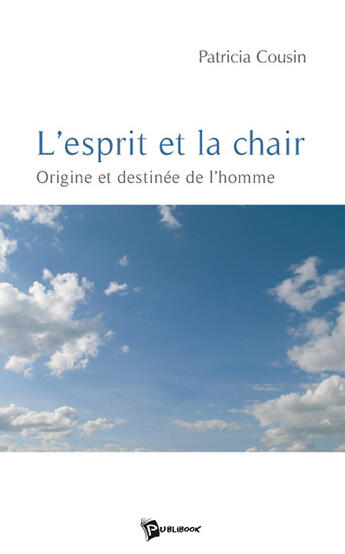 Couverture du livre « L'esprit et la chair ; origine et destinée de l'homme » de Patricia Cousin aux éditions Publibook