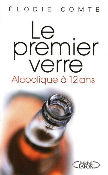 Couverture du livre « Le premier verre ; alcoolique à 12 ans » de Comte/Filippini aux éditions Michel Lafon